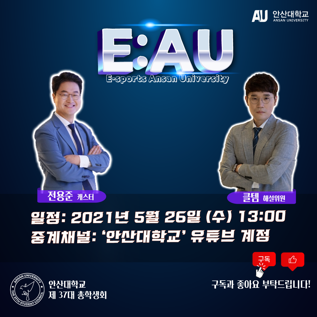 E:AU(E-sports Ansan University)-전용준 캐스터,클템 해설위원, 일정:2021년 5월 26일(수)13:00, 중계채널:'안산대학교'유튜브 계정, 안산대학교 제37대 총학생회:구독과 좋아요 부탁드립니다!