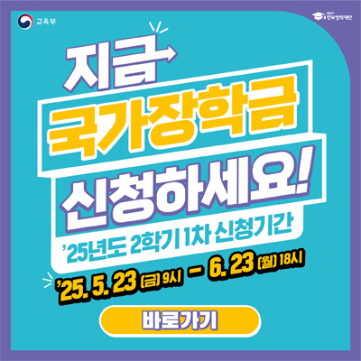 지금 국가장학금 신청하세요! '25년도 2학기 1차 신청기간 '25.5.23(금)9시 - 6.23(월)18시 바로가기